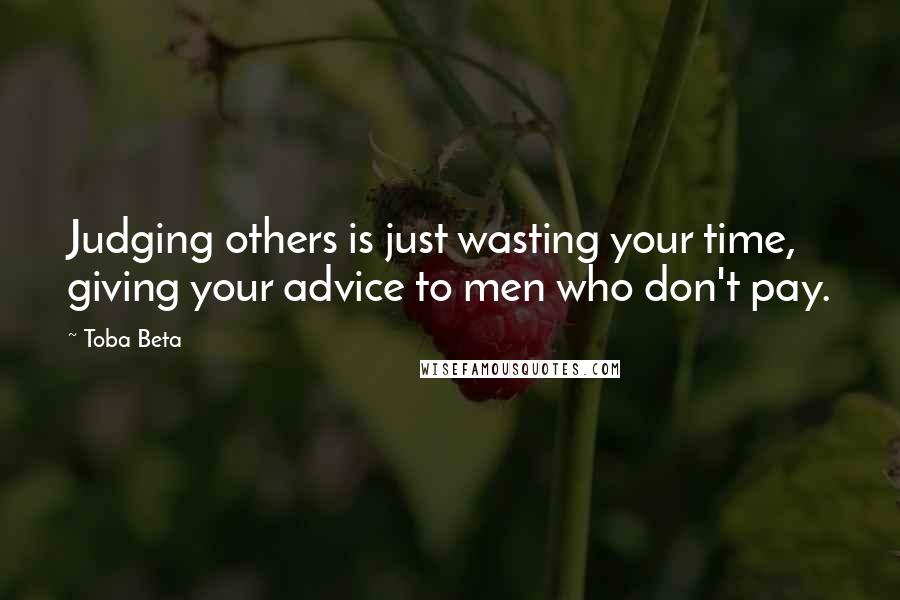 Toba Beta Quotes: Judging others is just wasting your time, giving your advice to men who don't pay.