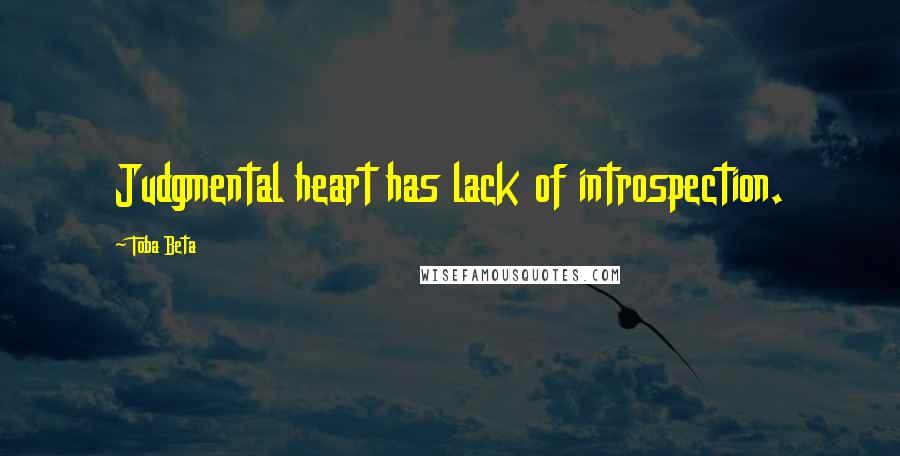 Toba Beta Quotes: Judgmental heart has lack of introspection.