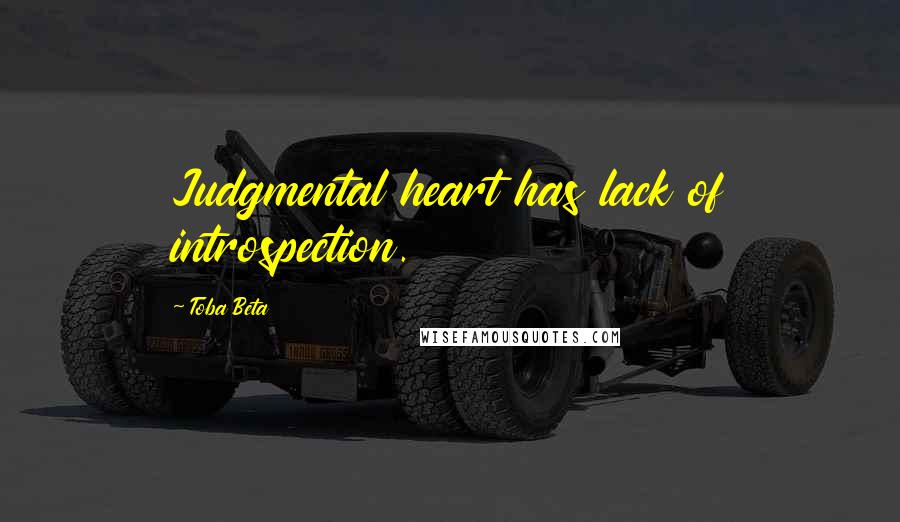 Toba Beta Quotes: Judgmental heart has lack of introspection.