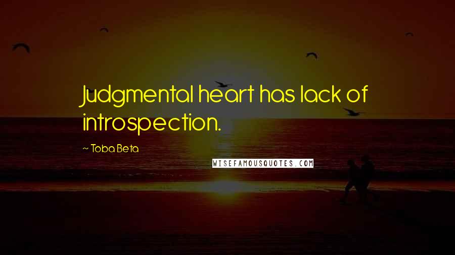 Toba Beta Quotes: Judgmental heart has lack of introspection.