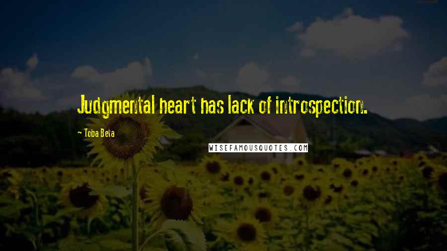 Toba Beta Quotes: Judgmental heart has lack of introspection.