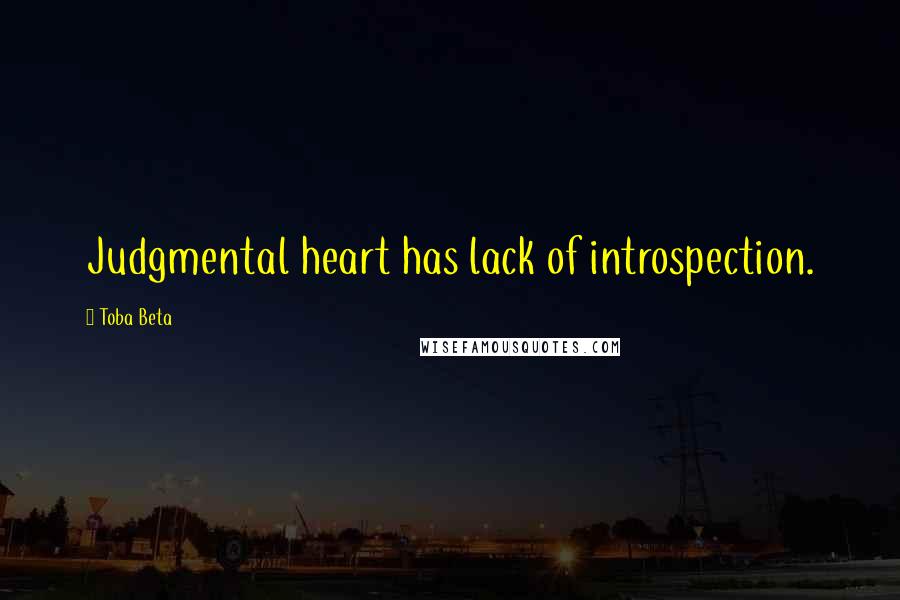 Toba Beta Quotes: Judgmental heart has lack of introspection.