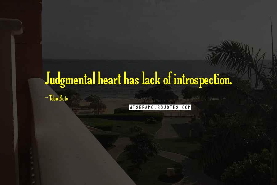 Toba Beta Quotes: Judgmental heart has lack of introspection.