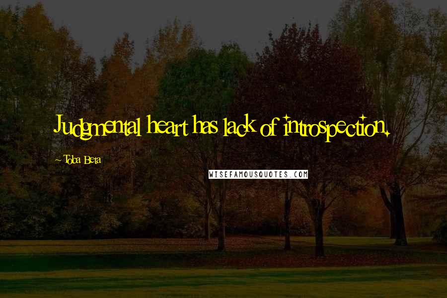 Toba Beta Quotes: Judgmental heart has lack of introspection.