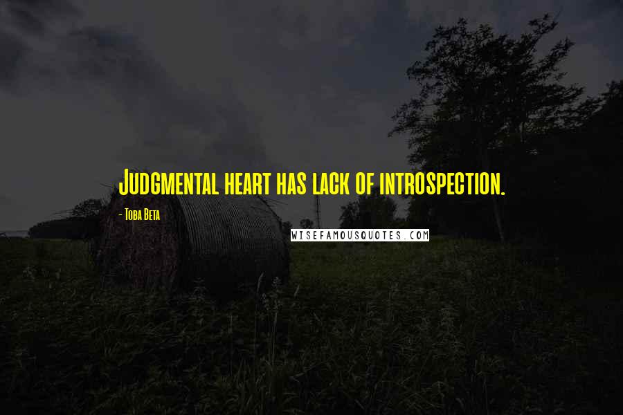 Toba Beta Quotes: Judgmental heart has lack of introspection.