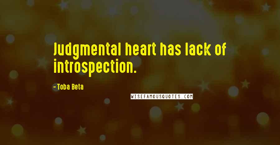 Toba Beta Quotes: Judgmental heart has lack of introspection.