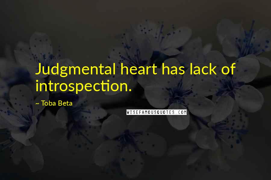 Toba Beta Quotes: Judgmental heart has lack of introspection.