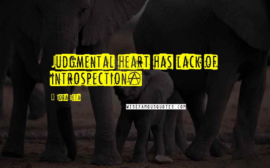 Toba Beta Quotes: Judgmental heart has lack of introspection.