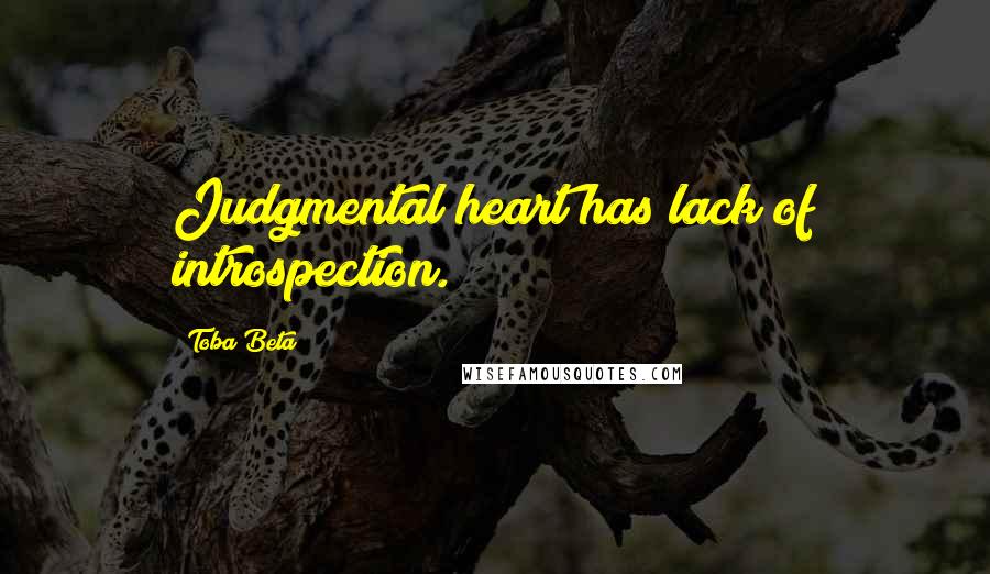 Toba Beta Quotes: Judgmental heart has lack of introspection.