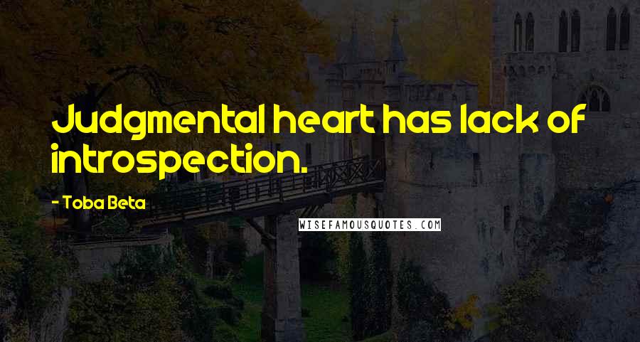 Toba Beta Quotes: Judgmental heart has lack of introspection.