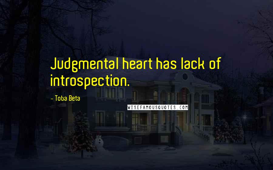 Toba Beta Quotes: Judgmental heart has lack of introspection.