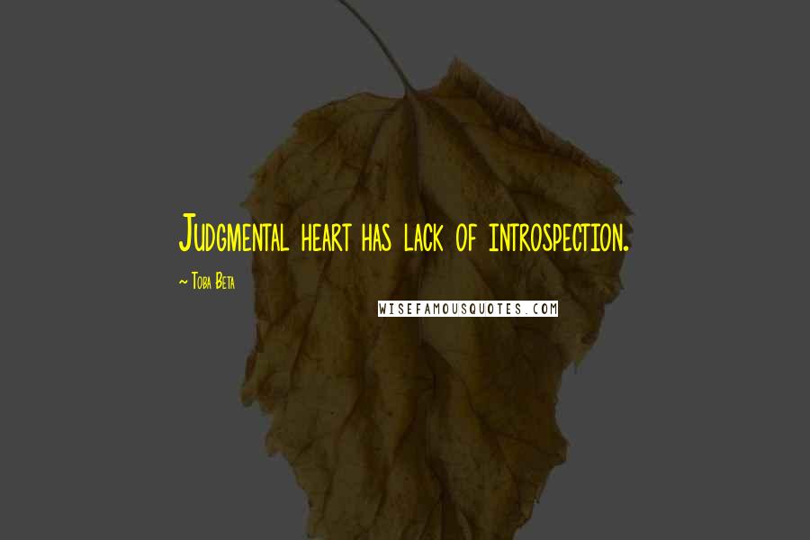 Toba Beta Quotes: Judgmental heart has lack of introspection.