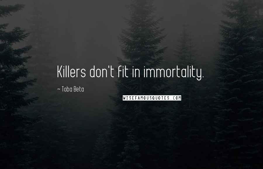 Toba Beta Quotes: Killers don't fit in immortality.