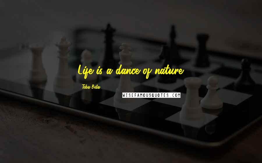 Toba Beta Quotes: Life is a dance of nature.