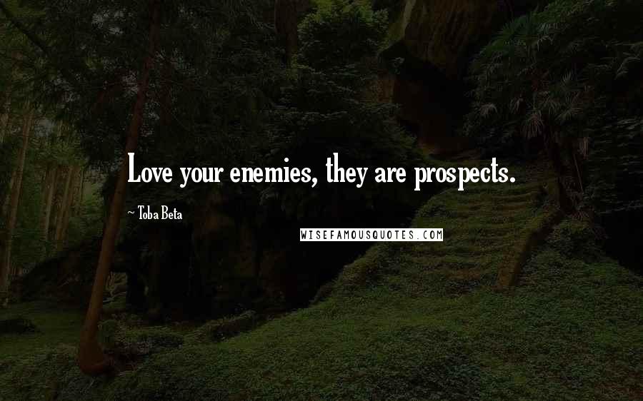 Toba Beta Quotes: Love your enemies, they are prospects.