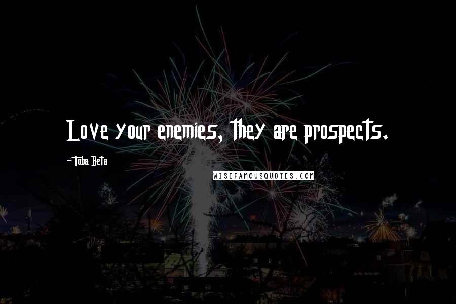 Toba Beta Quotes: Love your enemies, they are prospects.