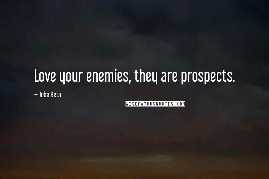 Toba Beta Quotes: Love your enemies, they are prospects.