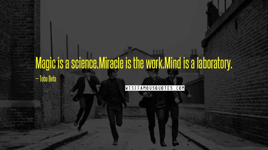 Toba Beta Quotes: Magic is a science.Miracle is the work.Mind is a laboratory.