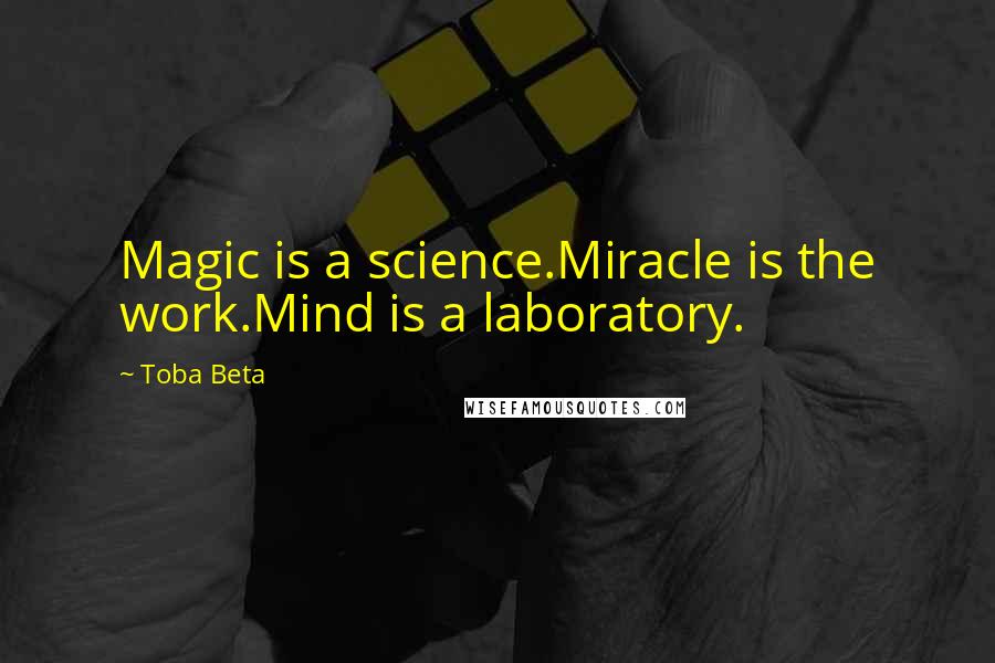 Toba Beta Quotes: Magic is a science.Miracle is the work.Mind is a laboratory.