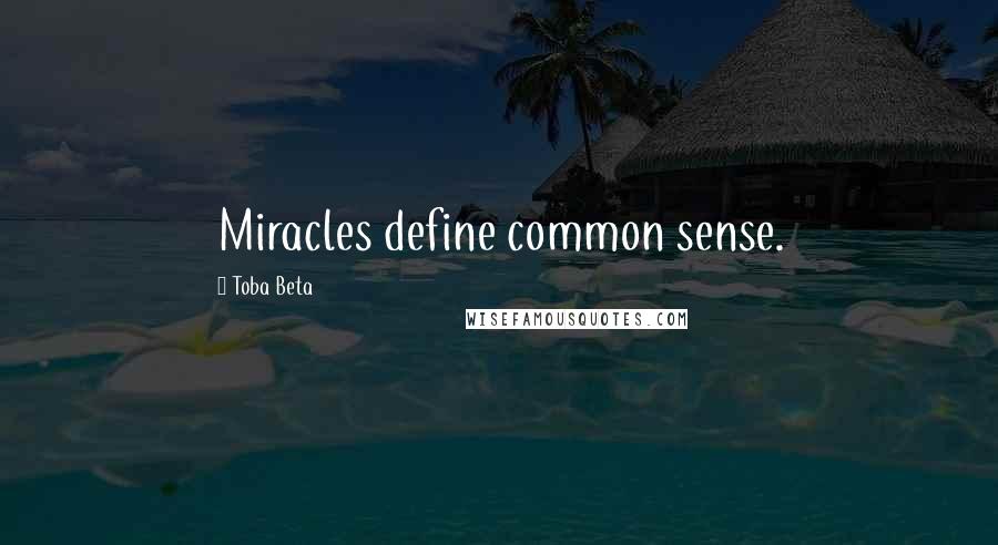 Toba Beta Quotes: Miracles define common sense.