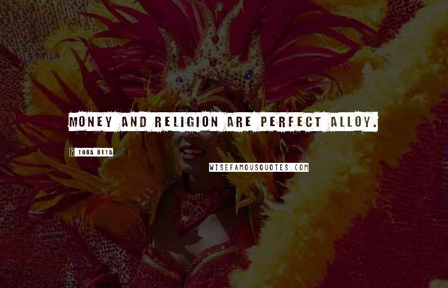 Toba Beta Quotes: Money and religion are perfect alloy.