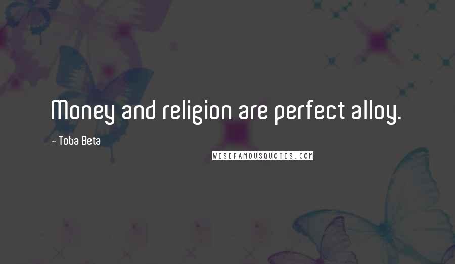 Toba Beta Quotes: Money and religion are perfect alloy.