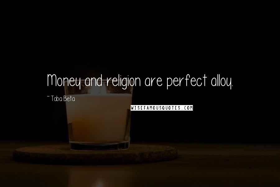 Toba Beta Quotes: Money and religion are perfect alloy.