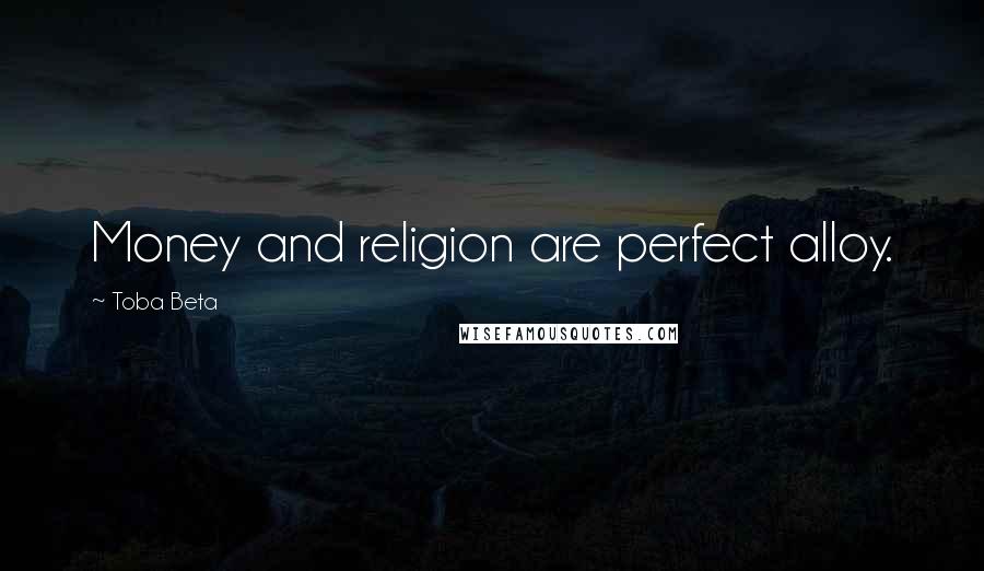 Toba Beta Quotes: Money and religion are perfect alloy.