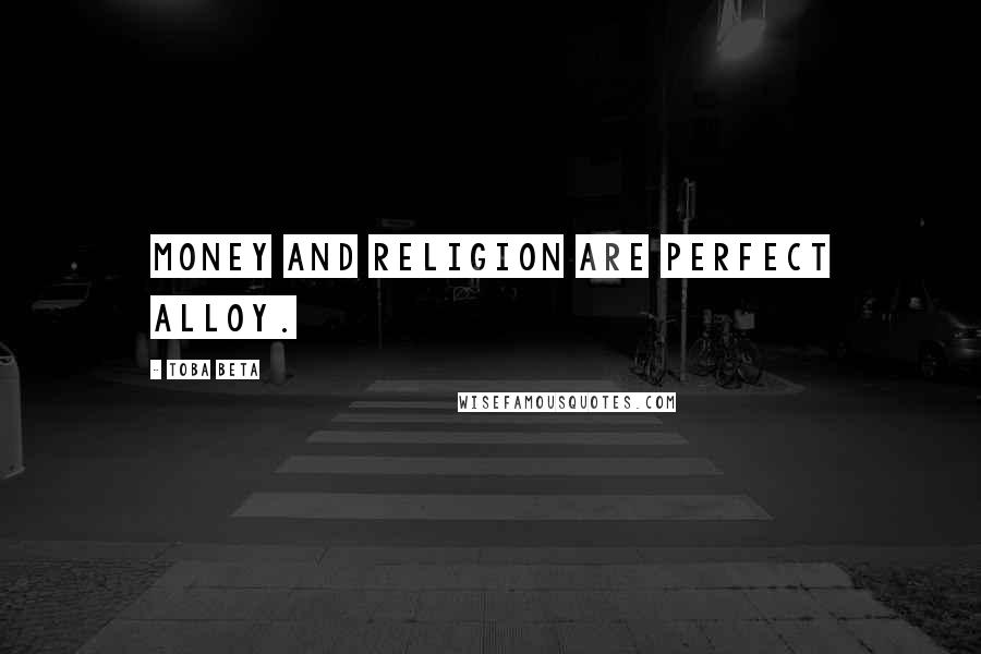 Toba Beta Quotes: Money and religion are perfect alloy.