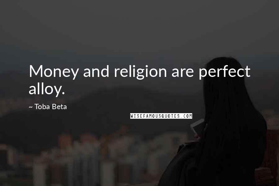 Toba Beta Quotes: Money and religion are perfect alloy.