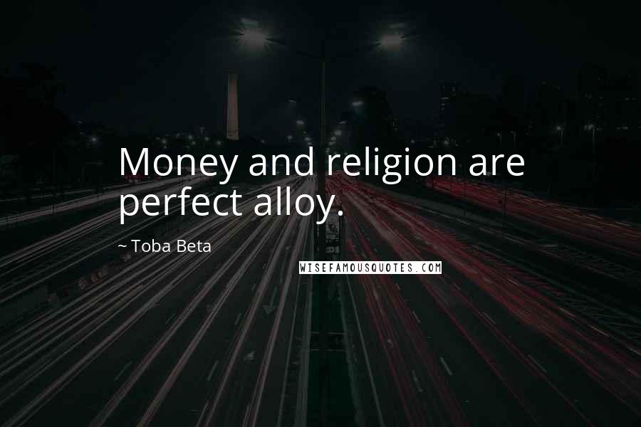 Toba Beta Quotes: Money and religion are perfect alloy.