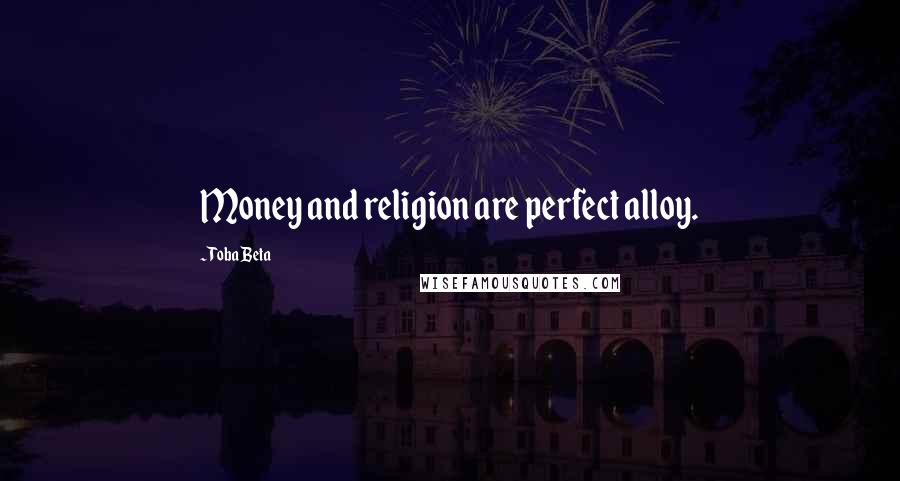 Toba Beta Quotes: Money and religion are perfect alloy.