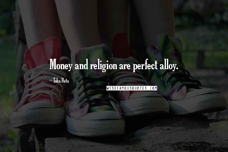 Toba Beta Quotes: Money and religion are perfect alloy.