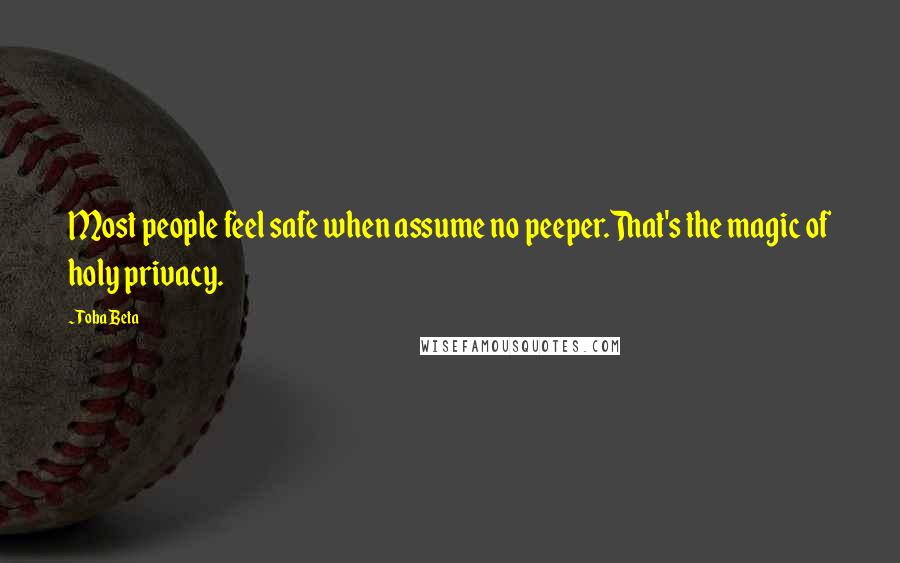 Toba Beta Quotes: Most people feel safe when assume no peeper.That's the magic of holy privacy.