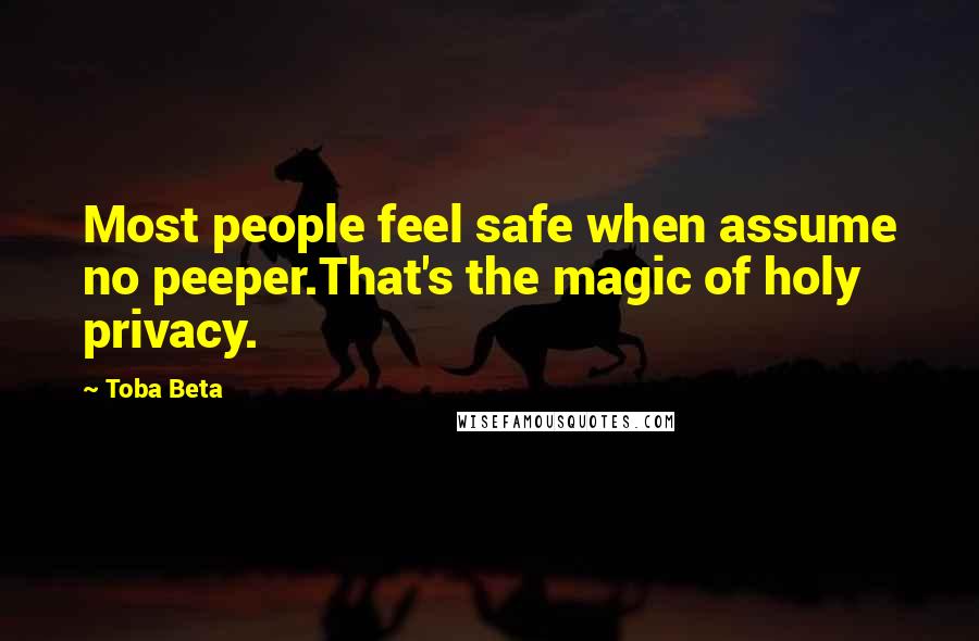 Toba Beta Quotes: Most people feel safe when assume no peeper.That's the magic of holy privacy.