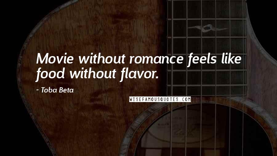 Toba Beta Quotes: Movie without romance feels like food without flavor.