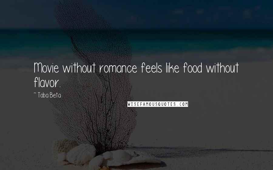 Toba Beta Quotes: Movie without romance feels like food without flavor.