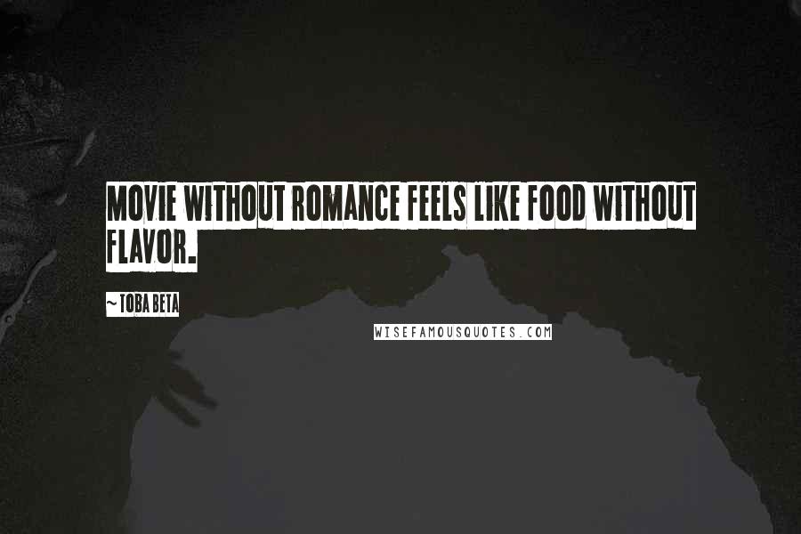 Toba Beta Quotes: Movie without romance feels like food without flavor.