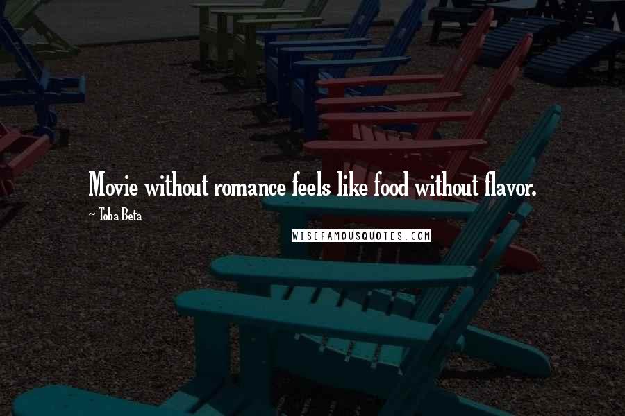 Toba Beta Quotes: Movie without romance feels like food without flavor.