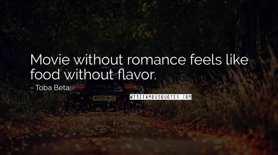 Toba Beta Quotes: Movie without romance feels like food without flavor.