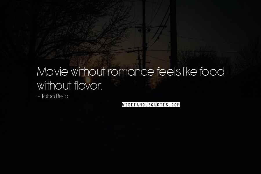 Toba Beta Quotes: Movie without romance feels like food without flavor.