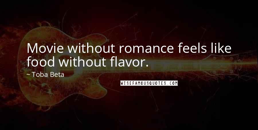 Toba Beta Quotes: Movie without romance feels like food without flavor.