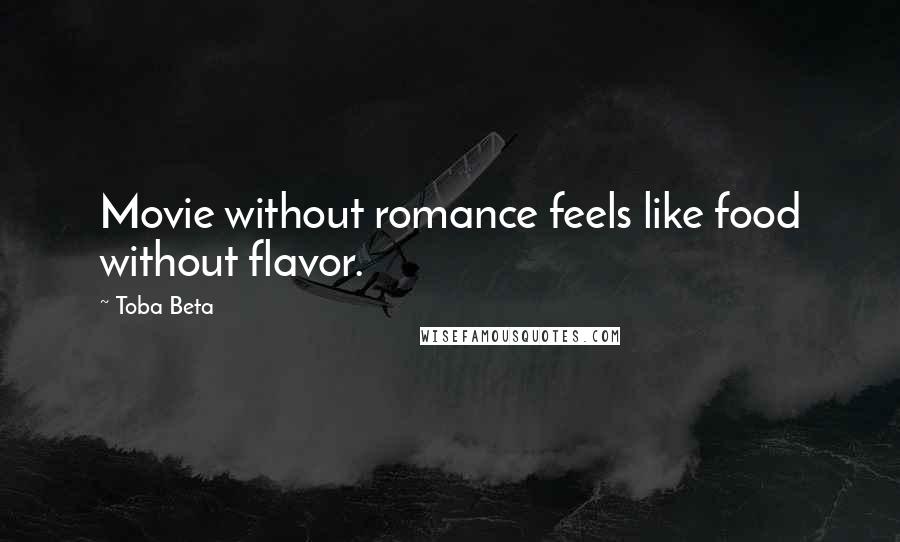 Toba Beta Quotes: Movie without romance feels like food without flavor.