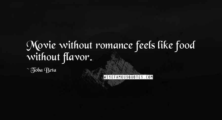 Toba Beta Quotes: Movie without romance feels like food without flavor.