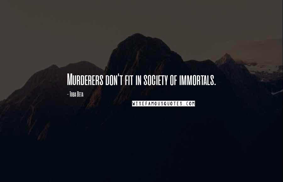 Toba Beta Quotes: Murderers don't fit in society of immortals.