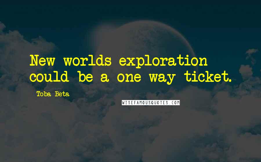 Toba Beta Quotes: New worlds exploration could be a one way ticket.