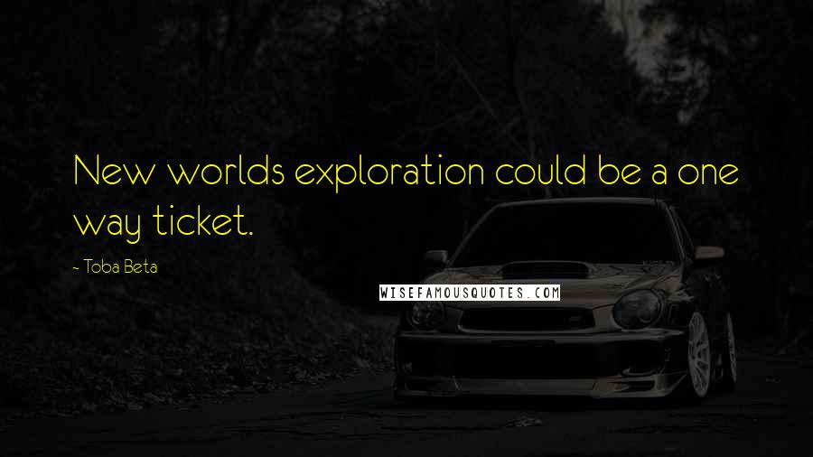 Toba Beta Quotes: New worlds exploration could be a one way ticket.