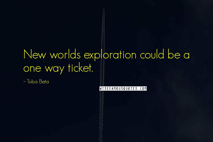 Toba Beta Quotes: New worlds exploration could be a one way ticket.