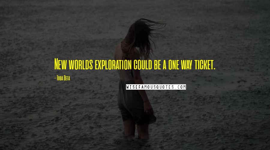 Toba Beta Quotes: New worlds exploration could be a one way ticket.