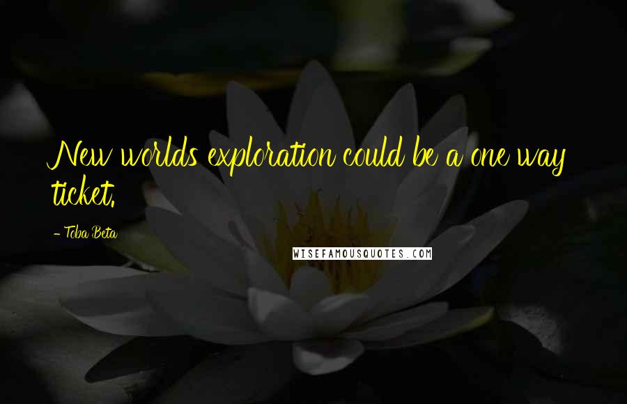 Toba Beta Quotes: New worlds exploration could be a one way ticket.